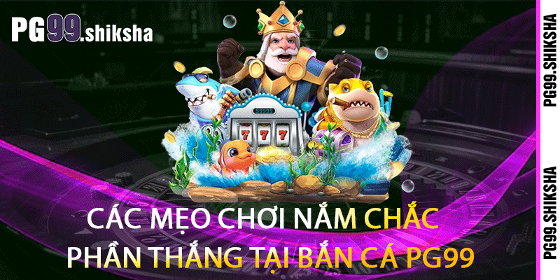 Bắn Cá PG99 - Sự Lôi Cuốn Của Những Nhát Bắn 2 Các mẹo chơi nắm chắc phần thắng tại bắn cá PG99