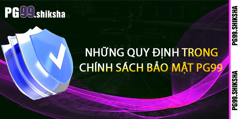 Những quy định trong chính sách bảo mật PG99
