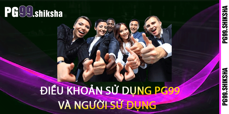 Điều Khoản Sử Dụng PG99 - Nắm Chặt Chính Sách Cá Cược Trong Tay 2 Điều khoản sử dụng PG99 và người sử dụng