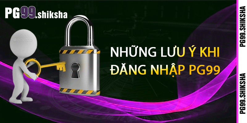 Đăng Nhập PG99 - Hướng Dẫn Đăng Nhập Đơn Gian Nhất 2 Những lưu ý khi đăng nhập PG99