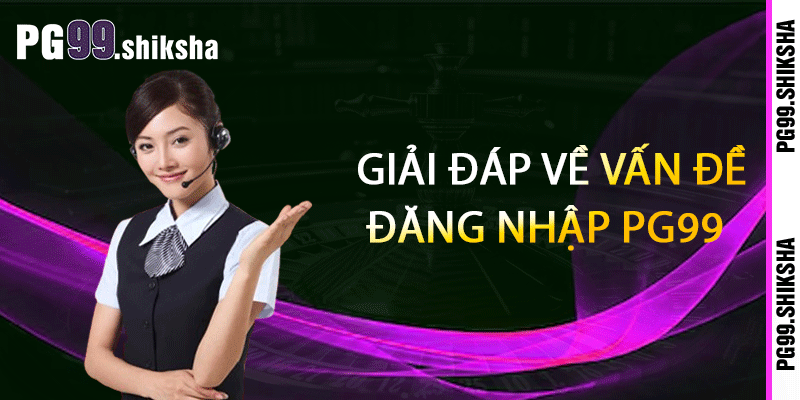 Đăng Nhập PG99 - Hướng Dẫn Đăng Nhập Đơn Gian Nhất 3 Giải đáp về vấn đề đăng nhập PG99