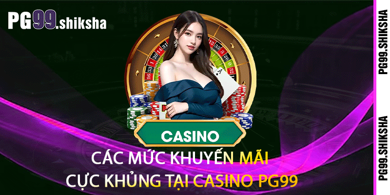 Casino PG99 - Trải Nghiệm Địa Điểm Giải Trí Hàng Đầu 2 Các mức khuyến mãi cực khủng tại casino PG99
